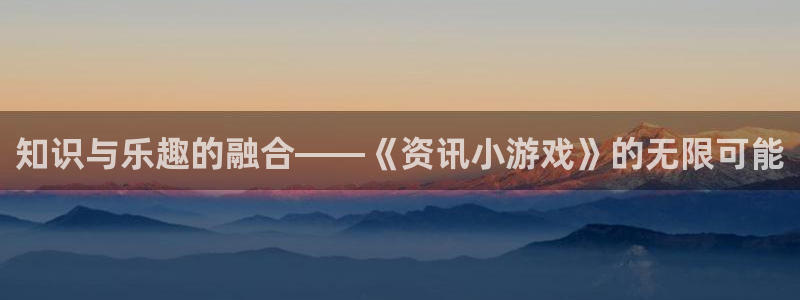 欧博娱乐平台登录线路：知识与乐趣的融合——《资讯小游戏》的无